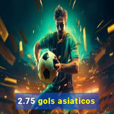 2.75 gols asiaticos