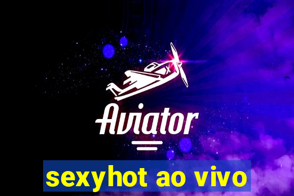 sexyhot ao vivo