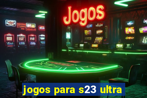 jogos para s23 ultra