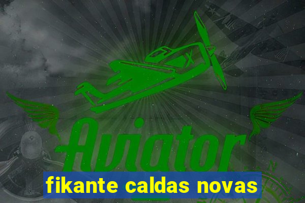 fikante caldas novas