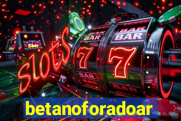 betanoforadoar