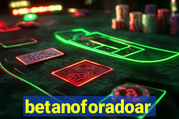 betanoforadoar