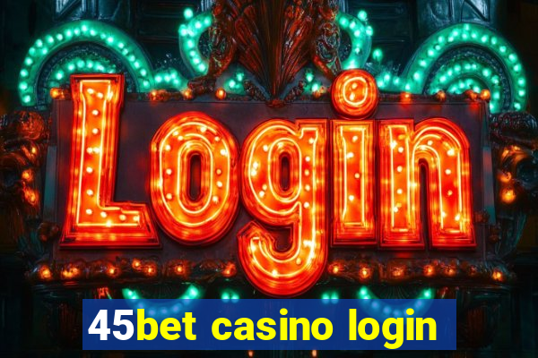 45bet casino login