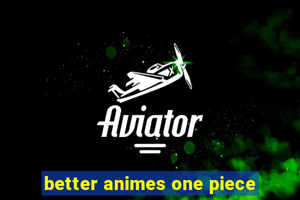 better animes one piece