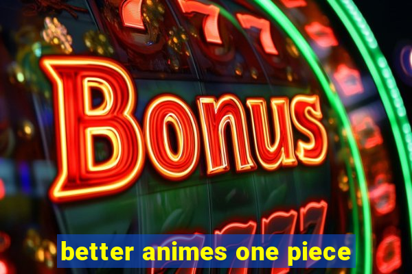 better animes one piece