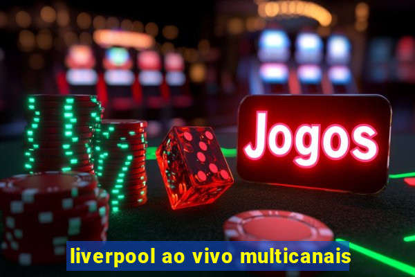 liverpool ao vivo multicanais