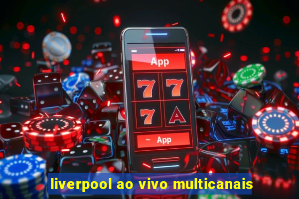 liverpool ao vivo multicanais