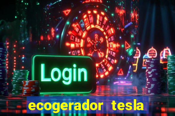 ecogerador tesla reclame aqui