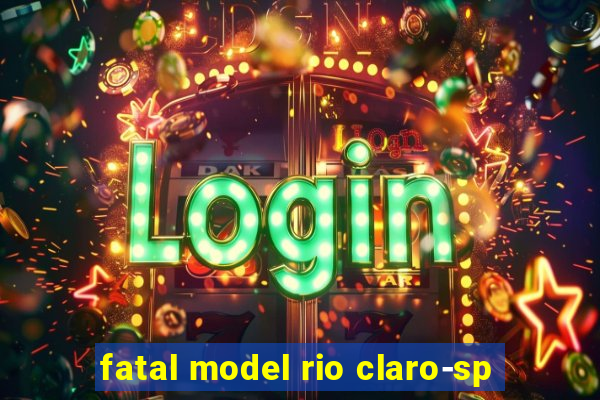 fatal model rio claro-sp