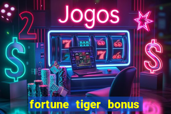 fortune tiger bonus sem deposito