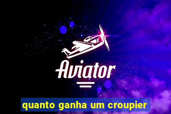 quanto ganha um croupier