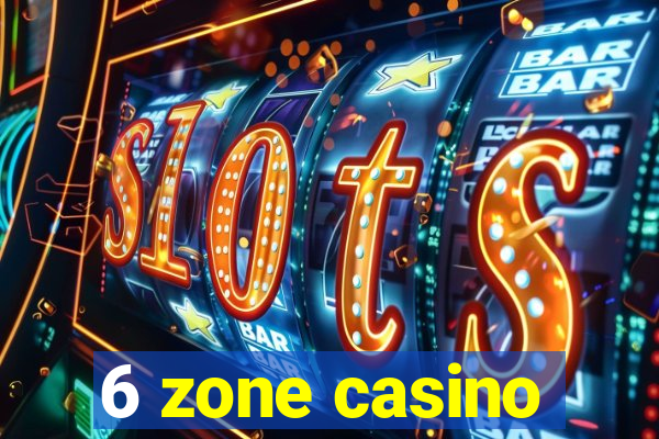 6 zone casino