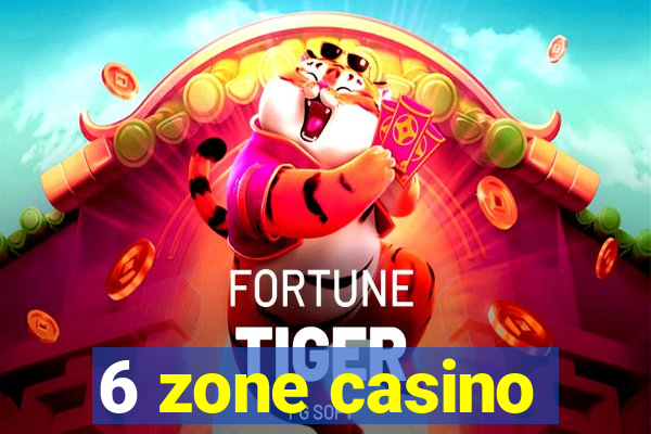 6 zone casino