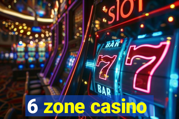 6 zone casino