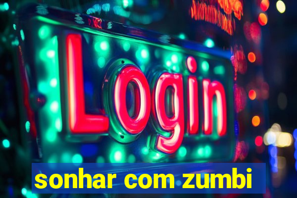 sonhar com zumbi