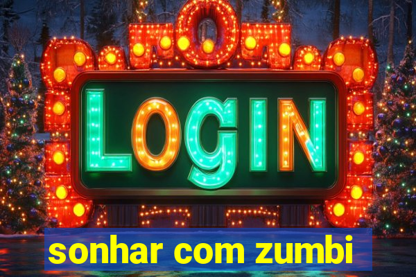 sonhar com zumbi