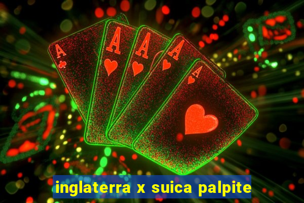 inglaterra x suica palpite