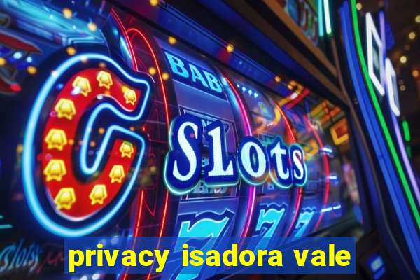 privacy isadora vale