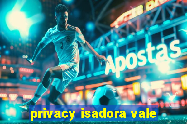 privacy isadora vale