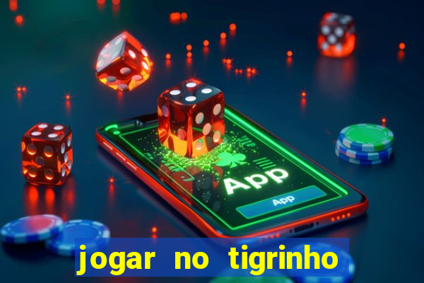 jogar no tigrinho sem deposito