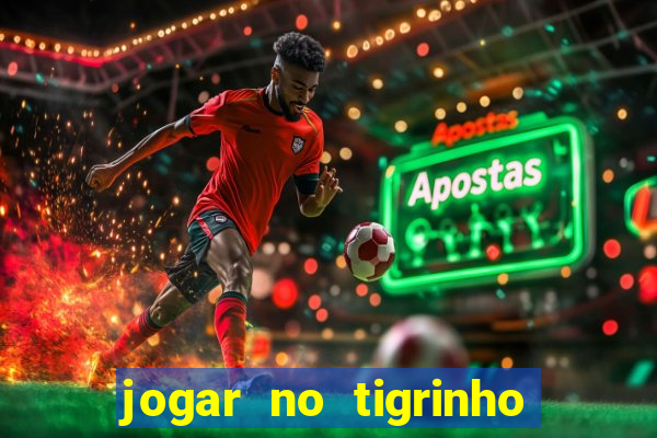 jogar no tigrinho sem deposito