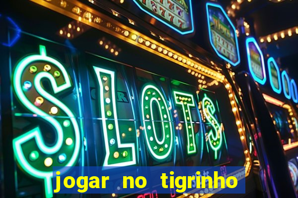 jogar no tigrinho sem deposito