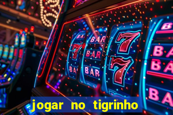 jogar no tigrinho sem deposito