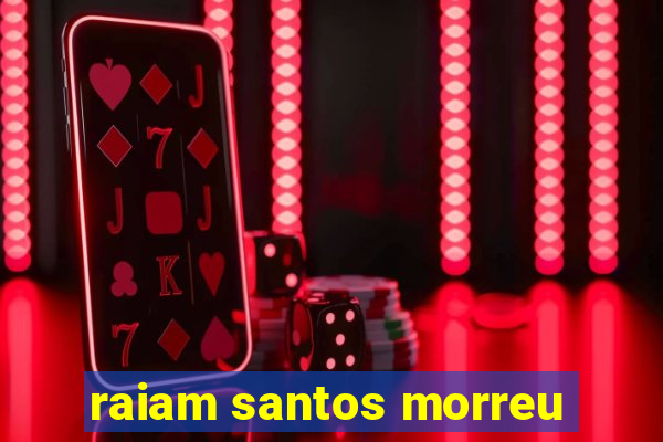 raiam santos morreu