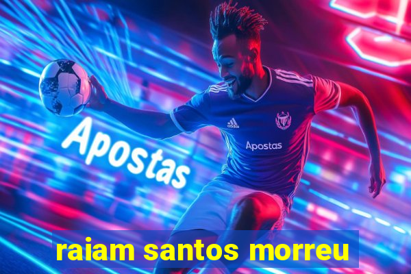 raiam santos morreu