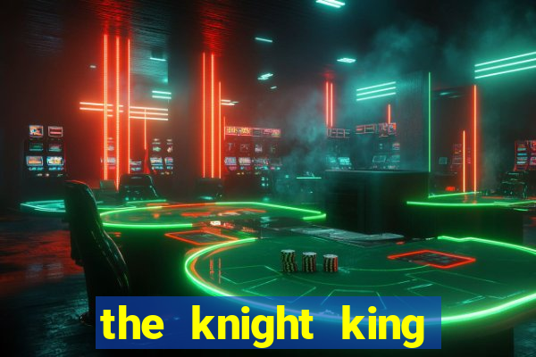 the knight king who returned with gods