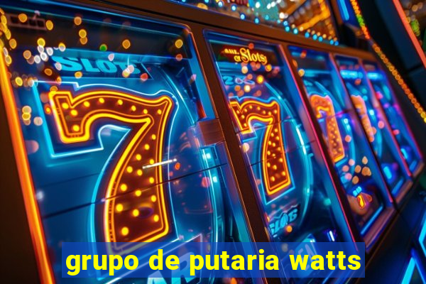 grupo de putaria watts