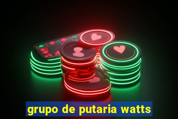 grupo de putaria watts