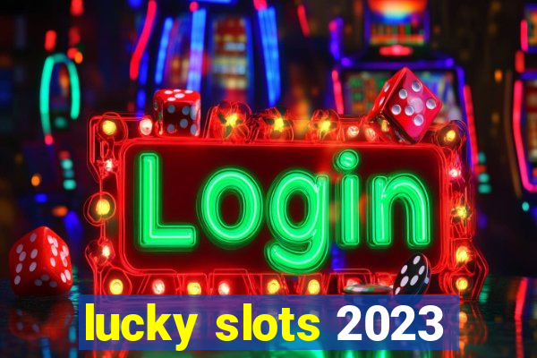 lucky slots 2023