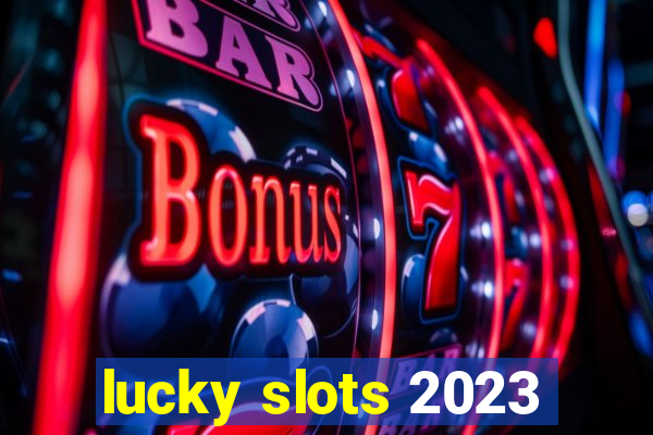 lucky slots 2023