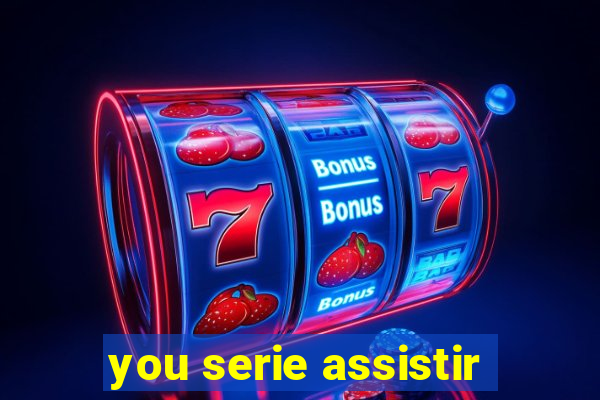 you serie assistir