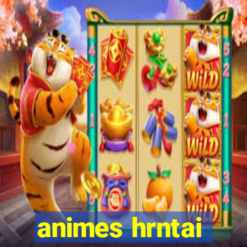 animes hrntai