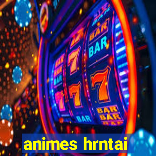 animes hrntai