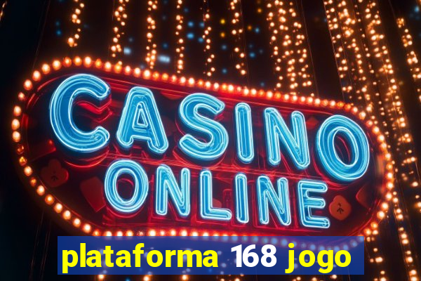 plataforma 168 jogo