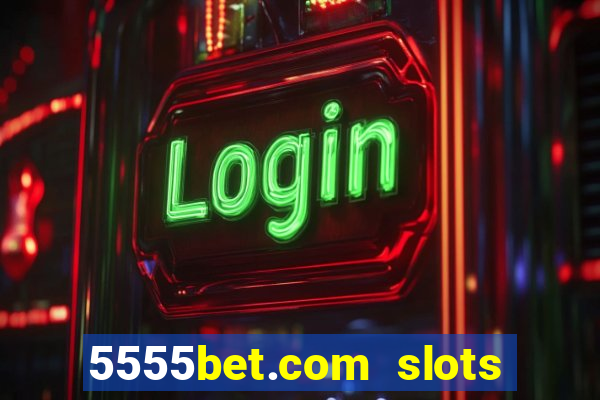 5555bet.com slots marca forte