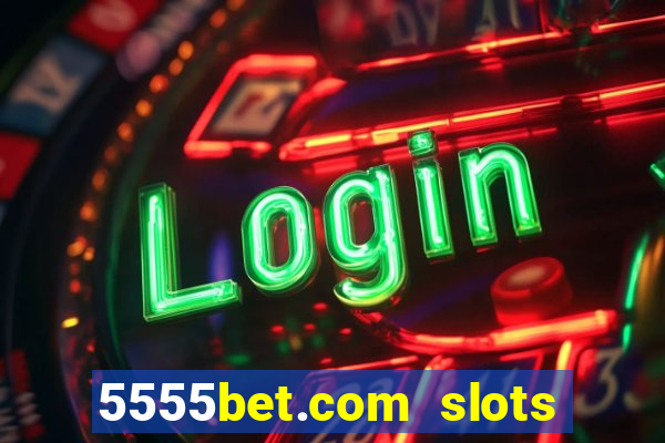 5555bet.com slots marca forte