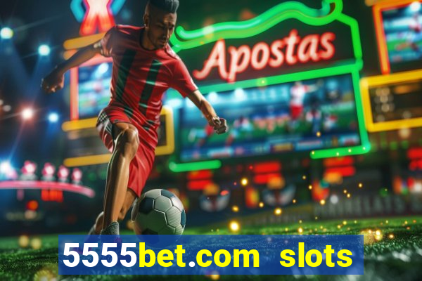 5555bet.com slots marca forte