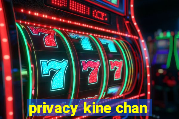 privacy kine chan