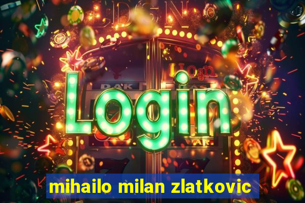 mihailo milan zlatkovic