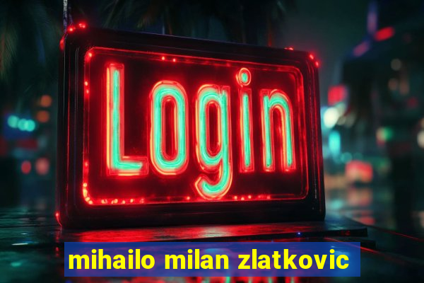 mihailo milan zlatkovic