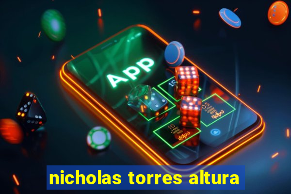 nicholas torres altura