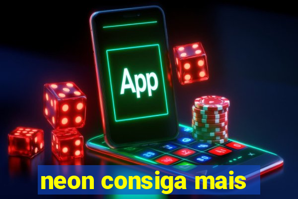 neon consiga mais