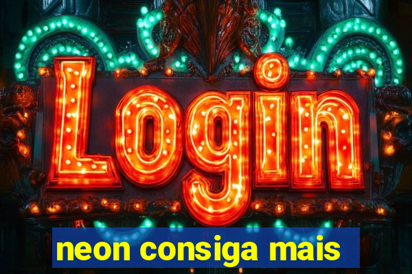 neon consiga mais