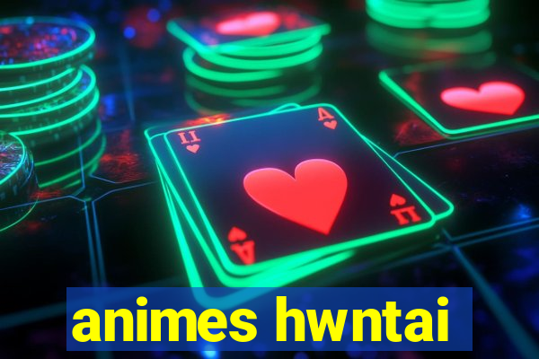 animes hwntai