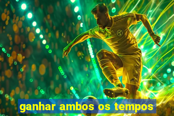 ganhar ambos os tempos