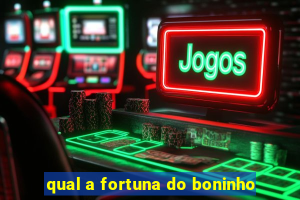 qual a fortuna do boninho